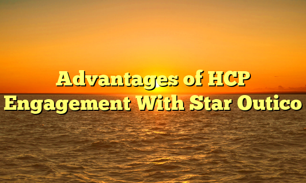 Advantages of HCP Engagement With Star Outico