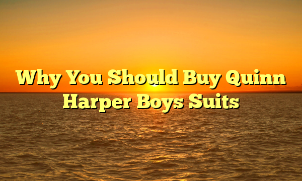 Why You Should Buy Quinn Harper Boys Suits