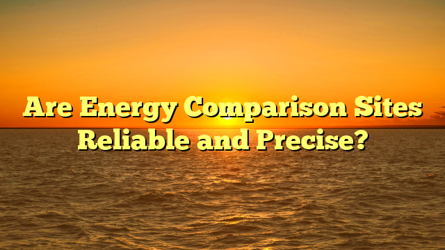 Are Energy Comparison Sites Reliable and Precise?