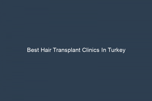 Best Hair Transplant Clinics In Turkey